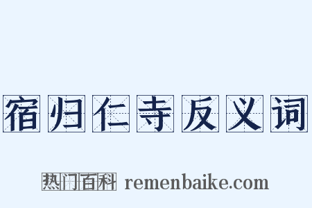 宿归仁寺反义词是什么意思的图片